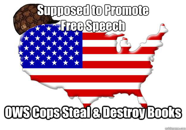 Supposed to Promote
Free Speech OWS Cops Steal & Destroy Books  Scumbag america