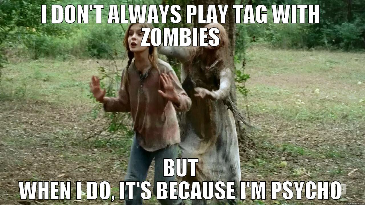 I DON'T ALWAYS PLAY TAG WITH ZOMBIES BUT WHEN I DO, IT'S BECAUSE I'M PSYCHO Misc