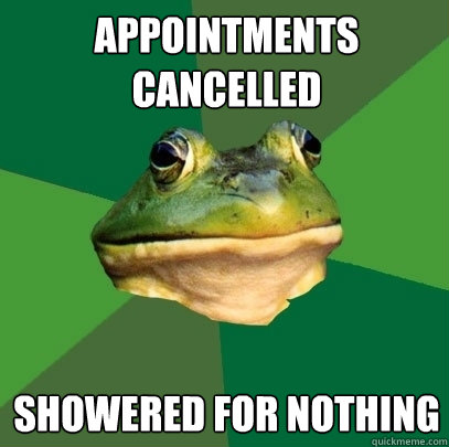 Appointments cancelled Showered for nothing  Foul Bachelor Frog