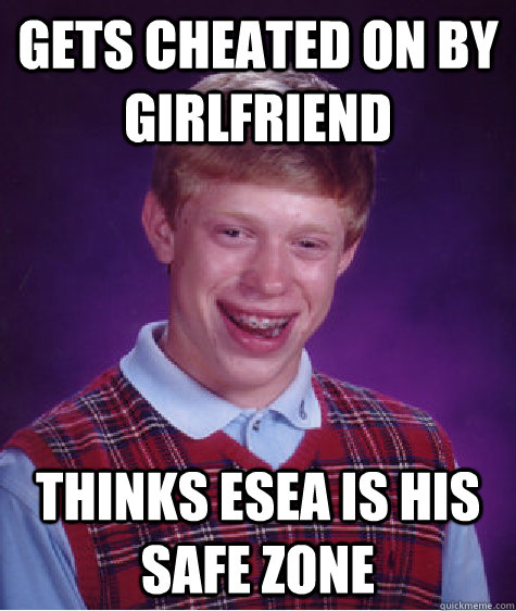 gets cheated on by girlfriend thinks esea is his safe zone  Bad Luck Brian