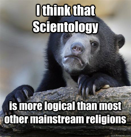 I think that Scientology   is more logical than most other mainstream religions  Confession Bear