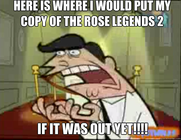 Here is where I would put my copy of The Rose Legends 2 IF It was out yet!!!!  Fairly Odd Parents