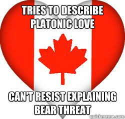 Tries to describe platonic love Can't resist explaining bear threat - Tries to describe platonic love Can't resist explaining bear threat  Misc