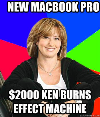 New macbook pro $2000 Ken Burns Effect Machine  Sheltering Suburban Mom