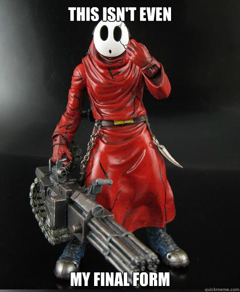 This isn't even my final form - This isn't even my final form  This isnt even my final form Shy Guy