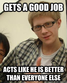 Gets a good job acts like he is better than everyone else  Scumbag Emil