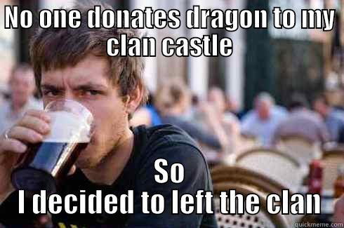 NO ONE DONATES DRAGON TO MY CLAN CASTLE SO I DECIDED TO LEFT THE CLAN Lazy College Senior