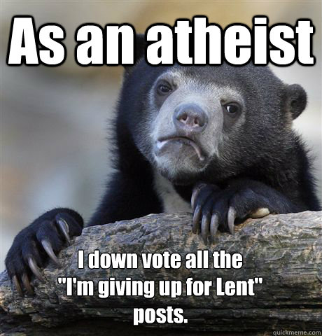 As an atheist I down vote all the 
