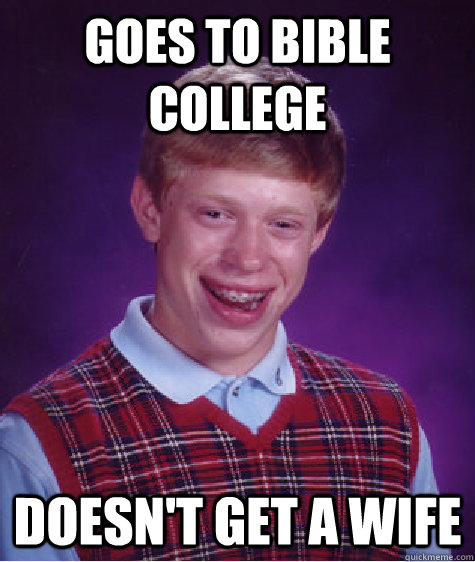 Goes to Bible College Doesn't get a wife  Bad Luck Brian