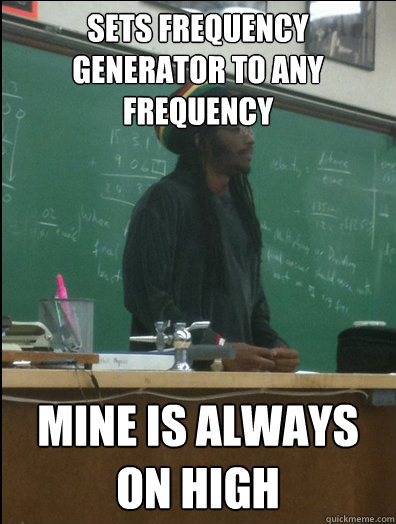 sets frequency generator to any frequency Mine is always on High  Rasta Science Teacher