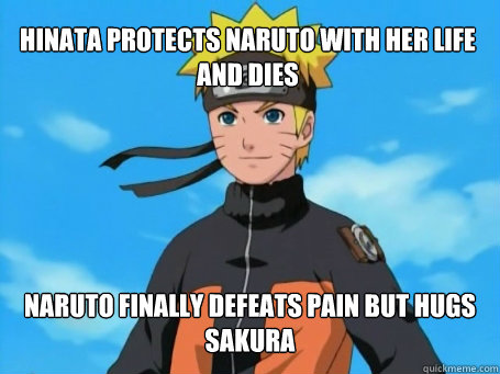 Hinata protects naruto with her life and dies Naruto finally defeats pain but hugs sakura  Scumbag Naruto