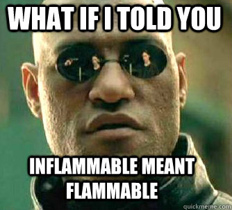 what if i told you Inflammable meant flammable - what if i told you Inflammable meant flammable  Matrix Morpheus