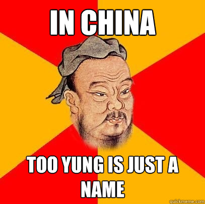 In China Too Yung is just a name   Confucius says