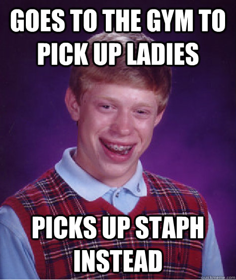 goes to the gym to pick up ladies picks up staph instead  Bad Luck Brian