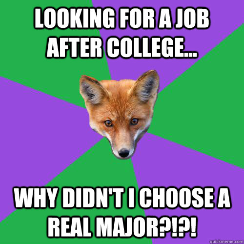 Looking for a job after college... Why didn't i choose a real major?!?!  Anthropology Major Fox