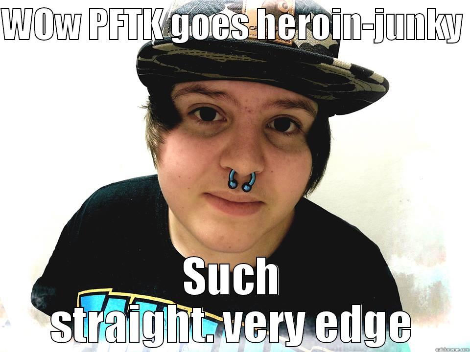 WOW PFTK GOES HEROIN-JUNKY  SUCH STRAIGHT. VERY EDGE Misc