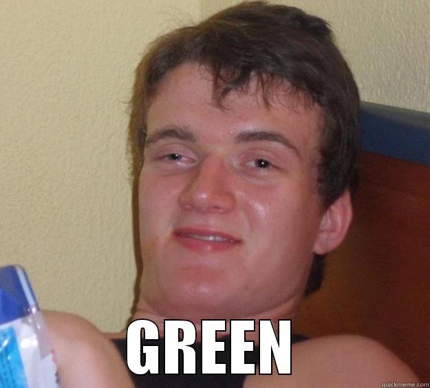 name a color that has no E in it -  GREEN 10 Guy