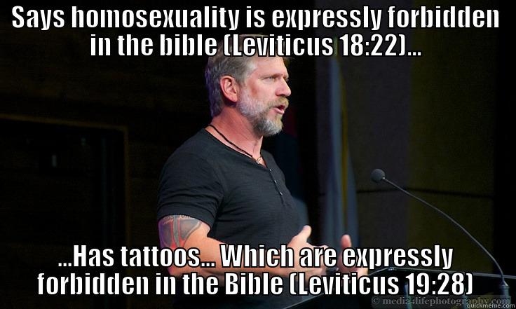 Usual Right wing hypocrisy - SAYS HOMOSEXUALITY IS EXPRESSLY FORBIDDEN IN THE BIBLE (LEVITICUS 18:22)... ...HAS TATTOOS... WHICH ARE EXPRESSLY FORBIDDEN IN THE BIBLE (LEVITICUS 19:28) Misc