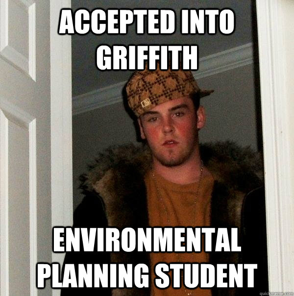 accepted into griffith environmental planning student  Scumbag Steve