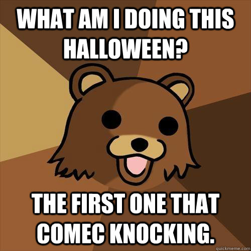 What am I doing this Halloween? The first one that comec knocking.  Pedobear