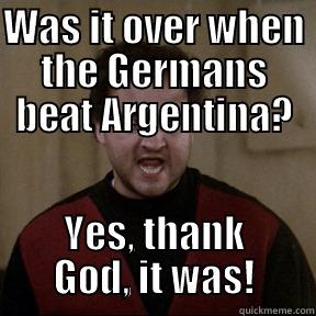 World cup - WAS IT OVER WHEN THE GERMANS BEAT ARGENTINA? YES, THANK GOD, IT WAS! Misc