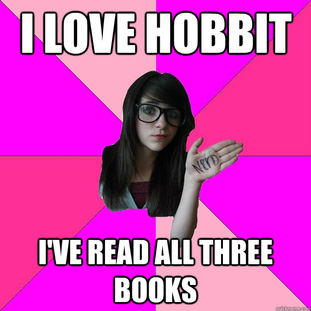 I love hobbit I've read all three books  Idiot Nerd Girl