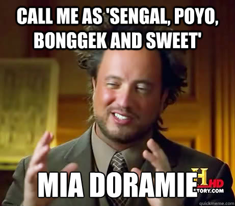 call me as 'sengal, poyo, bonggek and sweet' mia doramie  History Channel Guy