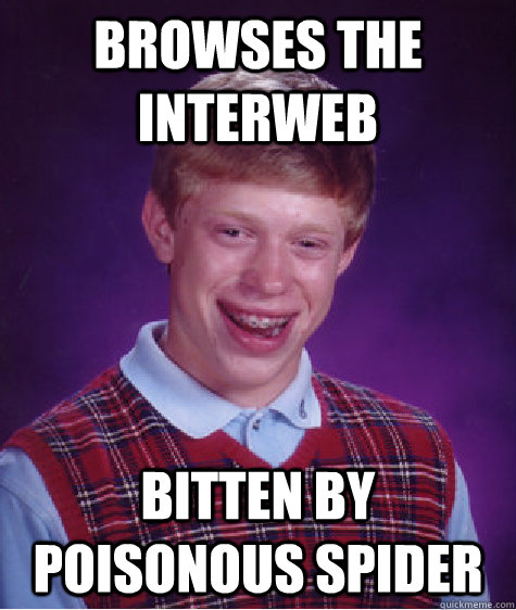 Browses the Interweb Bitten by poisonous spider  Bad Luck Brian