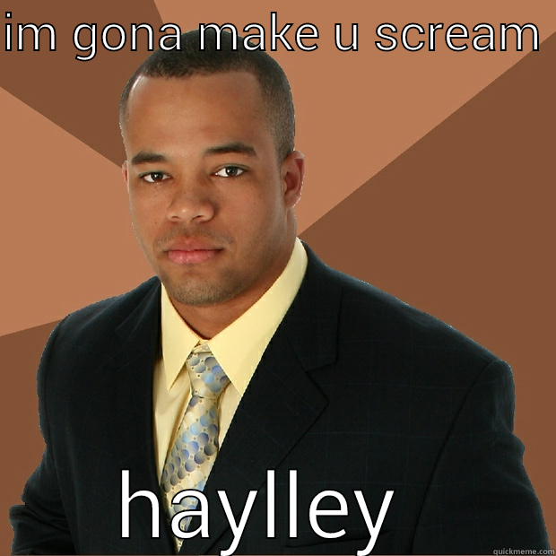 IM GONA MAKE U SCREAM  HAYLLEY  Successful Black Man