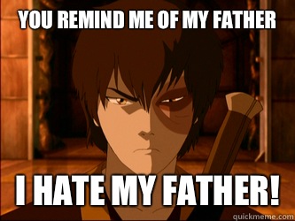 You remind me of my father I hate my father! - You remind me of my father I hate my father!  joker zuko