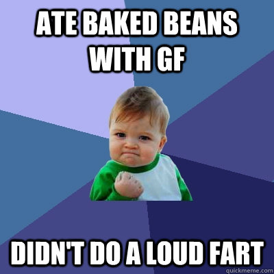 Ate baked beans with gf Didn't do a loud fart  Success Kid