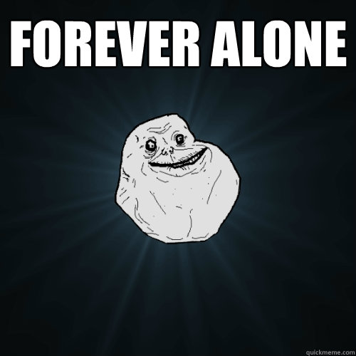 forever alone   Forever Alone