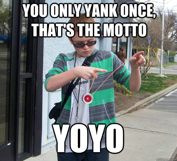 you only yank once, that's the motto yoyo - you only yank once, that's the motto yoyo  Misc