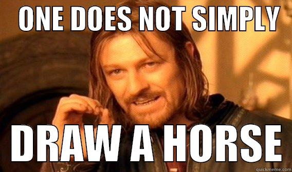    ONE DOES NOT SIMPLY     DRAW A HORSE One Does Not Simply