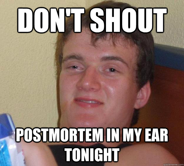 Don't Shout Postmortem in my ear tonight  10 Guy