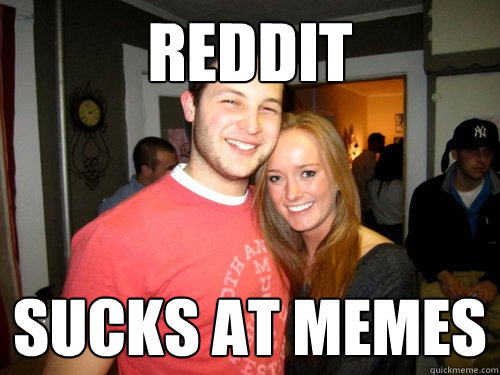 reddit sucks at memes - reddit sucks at memes  Freshman Couple