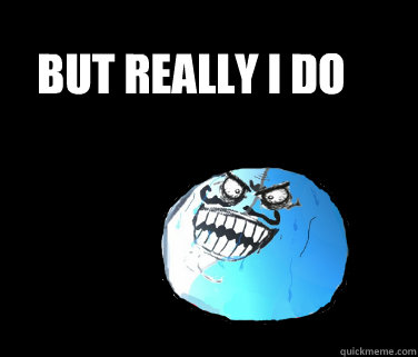 but really i do - but really i do  Liar Rage Face