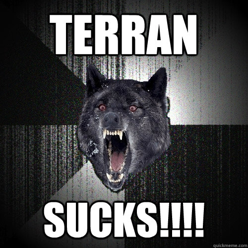 TERRAN SUCKS!!!! - TERRAN SUCKS!!!!  Insanity Wolf