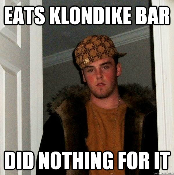 Eats klondike bar did nothing for it - Eats klondike bar did nothing for it  Scumbag Steve