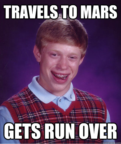 travels to mars gets run over   Bad Luck Brian