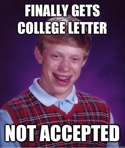 Finally gets college letter Not accepted  Bad Luck Brian