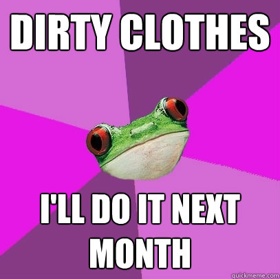 Dirty clothes I'll do it next month - Dirty clothes I'll do it next month  Foul Bachelorette Frog