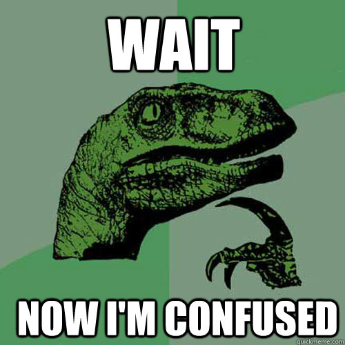 Wait  now I'm confused - Wait  now I'm confused  Philosoraptor