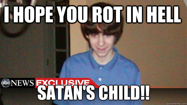 I HOPE YOU ROT IN HELL SATAN'S CHILD!! - I HOPE YOU ROT IN HELL SATAN'S CHILD!!  Misc