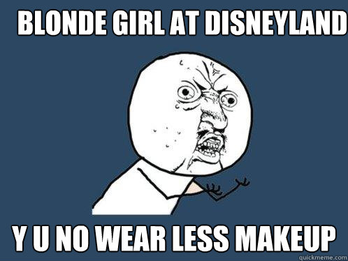 Blonde girl at Disneyland y u no wear less makeup  Y U No