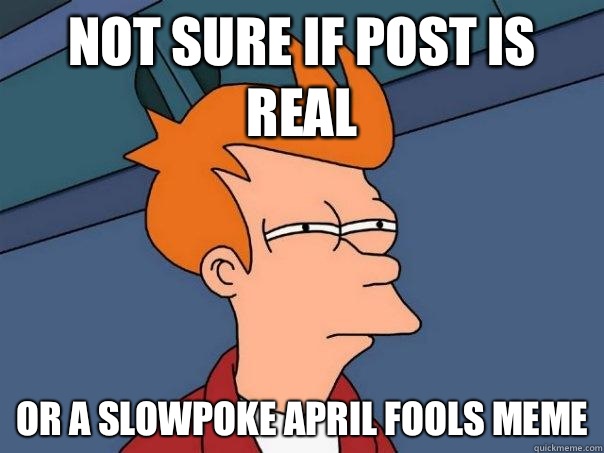 Not sure if post is real Or a slowpoke April fools Meme  Futurama Fry