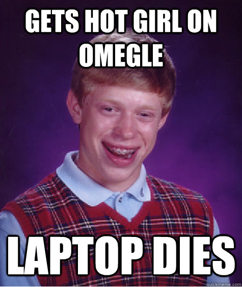 Gets hot girl on Omegle Laptop dies  Bad Luck Brian