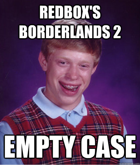 redbox's borderlands 2 empty case - redbox's borderlands 2 empty case  Bad Luck Brian