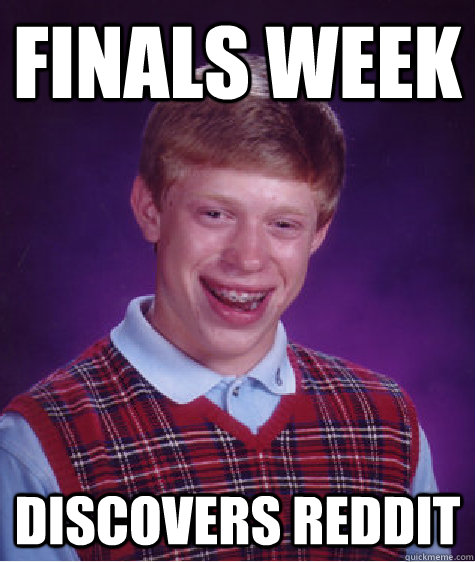 Finals Week Discovers Reddit  Bad Luck Brian