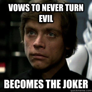 Vows to never turn evil Becomes the Joker  Luke Skywalker